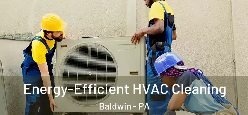  Energy-Efficient HVAC Cleaning Baldwin - PA